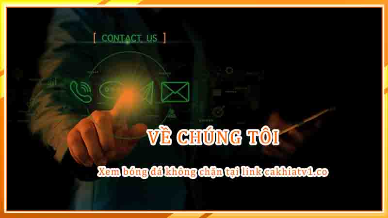 Về Chúng Tôi - Web xên trực tiếp bóng đá cakhịa tv Về Chúng Tôi - Web xên trực tiếp bóng đá cakhịa tv